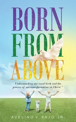 Născut de sus: Înțelegerea nașterii noastre regale și a procesului transformării noastre în Hristos - Born from Above: Understanding our royal birth and the process of our transformation in Christ