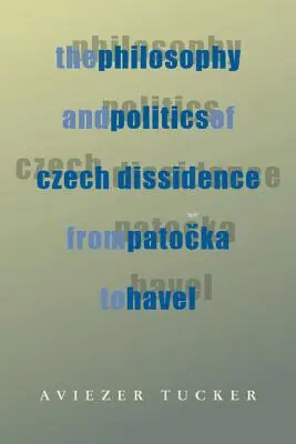 Filosofia și politica disidenței cehe de la Patocka la Havel - The Philosophy and Politics of Czech Dissidence from Patocka to Havel