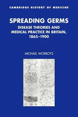 Răspândirea germenilor: Teoriile bolilor și practica medicală în Marea Britanie, 1865-1900 - Spreading Germs: Disease Theories and Medical Practice in Britain, 1865-1900