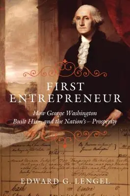Primul antreprenor: Cum și-a construit George Washington prosperitatea - și a națiunii - First Entrepreneur: How George Washington Built His -- And the Nation's -- Prosperity