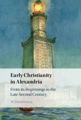Creștinismul timpuriu în Alexandria: De la începuturile sale până la sfârșitul secolului al II-lea - Early Christianity in Alexandria: From Its Beginnings to the Late Second Century