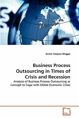 Externalizarea proceselor de afaceri în vremuri de criză și recesiune - Business Process Outsourcing in Times of Crisis and Recession