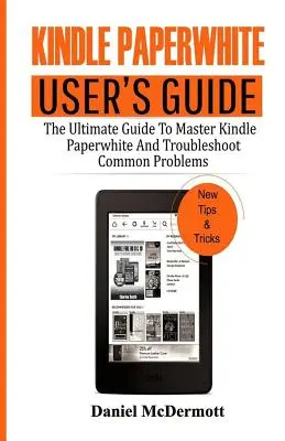 Ghidul utilizatorului Kindle Paperwhite: Ghidul suprem pentru stăpânirea Kindle Paperwhite și depanarea problemelor comune - Kindle Paperwhite User's Guide: The Ultimate Guide to Master Kindle Paperwhite and Troubleshoot Common Problems