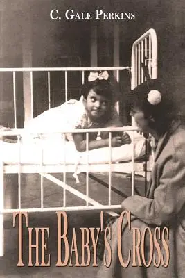 The Baby's Cross: Memoriile unui supraviețuitor al tuberculozei (A Tuberculosis Survivor's Memoir) - The Baby's Cross: A Tuberculosis Survivor's Memoir