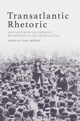 Retorica transatlantică: Discursuri de la Revoluția Americană la Sufragete - Transatlantic Rhetoric: Speeches from the American Revolution to the Suffragettes