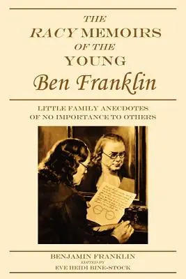 The Racy Memoirs of the Young Ben Franklin: Mici anecdote de familie fără importanță pentru alții - The Racy Memoirs of the Young Ben Franklin: Little Family Anecdotes of No Importance to Others