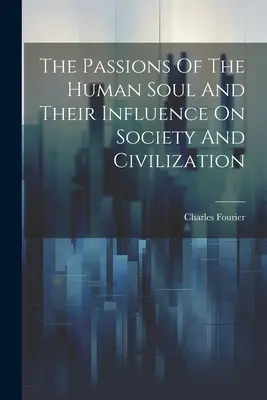 Pasiunile sufletului uman și influența lor asupra societății și civilizației - The Passions Of The Human Soul And Their Influence On Society And Civilization