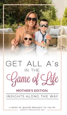 Obțineți toți 10 în jocul vieții: Insights Along the Way: Mother's Edition - Get All A's in the Game of Life: Insights Along the Way: Mother's Edition