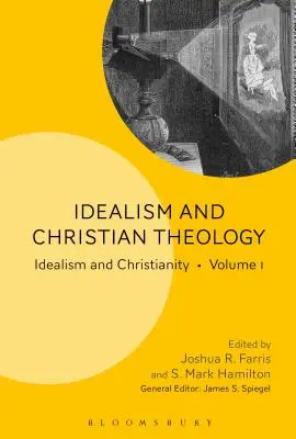 Idealismul și teologia creștină: Idealismul și creștinismul Volumul 1 - Idealism and Christian Theology: Idealism and Christianity Volume 1