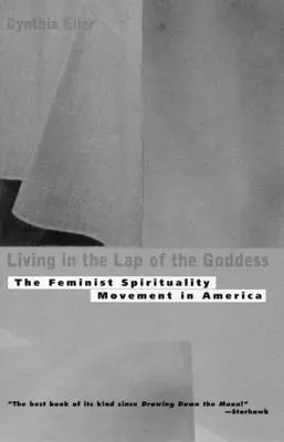Living In The Lap of Goddess: Mișcarea Spiritualității Feministe în America - Living In The Lap of Goddess: The Feminist Spirituality Movement in America