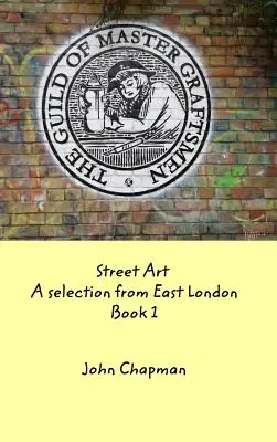 Artă stradală: O selecție din estul Londrei Cartea 1 - Street Art: A selection from East London Book 1