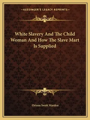 Sclavia albă și femeia copil și cum se aprovizionează piața de sclavi - White Slavery And The Child Woman And How The Slave Mart Is Supplied
