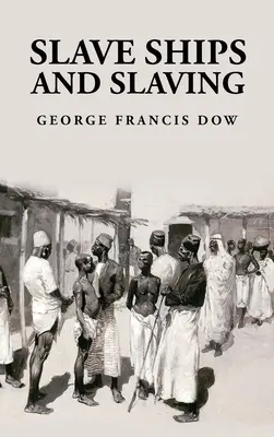 Navele sclavagiste și sclavia: George Francis Dow - Slave Ships and Slaving: George Francis Dow