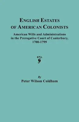 Averea engleză a coloniștilor americani. Testamente și administrații americane în Curtea Prerogativă din Canterbury, 1700-1799 - English Estates of American Colonists. American Wills and Administrations in the Prerogative Court of Canterbury, 1700-1799