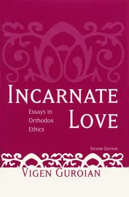 Iubirea întrupată: Eseuri în etica ortodoxă, ediția a doua - Incarnate Love: Essays in Orthodox Ethics, Second Edition
