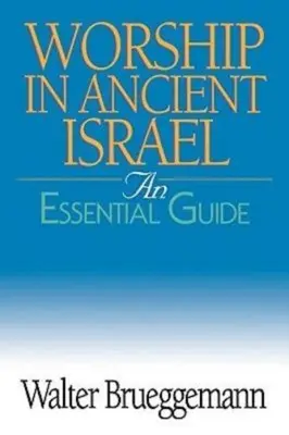 Închinarea în Israelul antic: Un ghid esențial - Worship in Ancient Israel: An Essential Guide