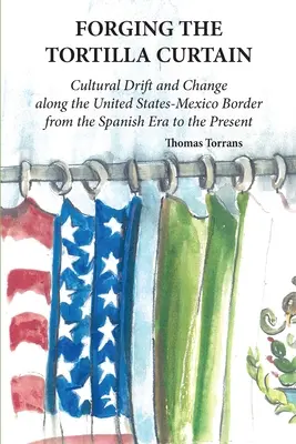 Forjarea cortinei Tortilla: Deriva și schimbarea culturală de-a lungul frontierei dintre Statele Unite și Mexic de la cucerirea spaniolă până în prezent - Forging the Tortilla Curtain: Cultural Drift and Change Along the United States-Mexico Border from the Spanish Conquest to the Present