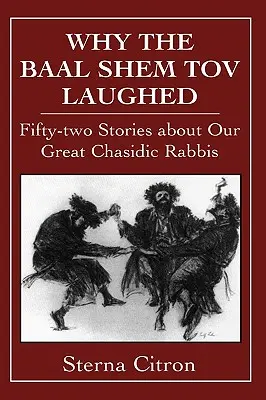 De ce râdea Baal Shem Tov: Cincizeci și două de povești despre marii noștri rabini șasidici - Why the Baal Shem Tov Laughed: Fifty-two Stories about Our Great Chasidic Rabbis