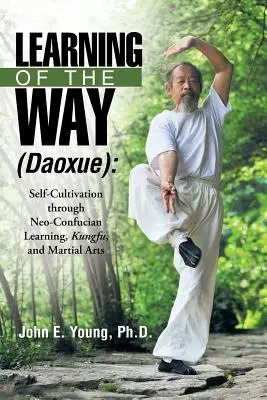 Învățarea căii (Daoxue): Self-Cultivation Through Neo-Confucian Learning, Kungfu, and Martial Arts (Cultivarea de sine prin învățarea neo-confuciană, Kungfu și arte marțiale) - Learning of the Way (Daoxue): Self-Cultivation Through Neo-Confucian Learning, Kungfu, and Martial Arts