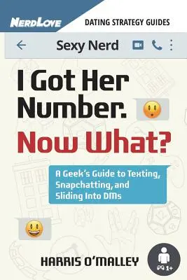 I-am luat numărul, acum ce? A Geek's Guide to Texting, Snapchatting and Sliding Into Dms - I Got Her Number, Now What?: A Geek's Guide to Texting, Snapchatting and Sliding Into Dms