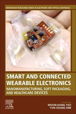 Electronice portabile inteligente și conectate: Nanomanufacturing, ambalaje moi și dispozitive medicale - Smart and Connected Wearable Electronics: Nanomanufacturing, Soft Packaging, and Healthcare Devices