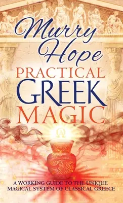 Magie greacă practică: Un ghid de lucru pentru sistemul magic unic al Greciei clasice - Practical Greek Magic: A Working Guide to the Unique Magical System of Classical Greece