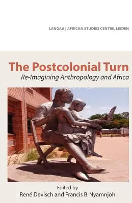 Schimbarea postcolonială. Re-Imaginarea antropologiei și a Africii - The Postcolonial Turn. Re-Imagining Anthropology and Africa
