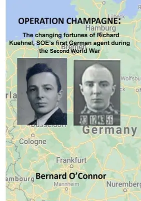 Operațiunea CHAMPAGNE: soarta schimbătoare a lui Richard Kuehnel, primul agent german al SOE în timpul celui de-al Doilea Război Mondial - Operation CHAMPAGNE: The changing fortunes of Richard Kuehnel, SOE's first German agent during the Second World War