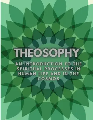 Teosofia: O introducere în procesele spirituale din viața umană și din cosmos - Theosophy: An Introduction to the Spiritual Processes in Human Life and in the Cosmos