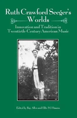 Lumile lui Ruth Crawford Seeger: Inovație și tradiție în muzica americană a secolului XX - Ruth Crawford Seeger's Worlds: Innovation and Tradition in Twentieth-Century American Music