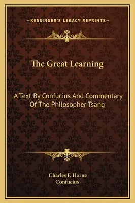 Marea Învățătură: Un text de Confucius și comentariul filosofului Tsang - The Great Learning: A Text By Confucius And Commentary Of The Philosopher Tsang