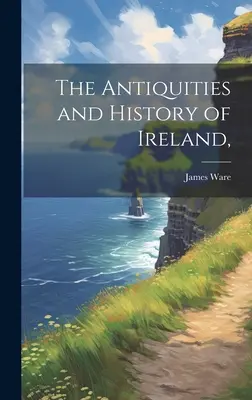 The Antiquities and History of Ireland (Antichitățile și istoria Irlandei), - The Antiquities and History of Ireland,