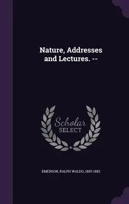 Natura, discursuri și prelegeri. -- - Nature, Addresses and Lectures. --