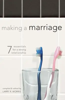 Construirea unei căsnicii: 7 elemente esențiale pentru o relație puternică - Making a Marriage: 7 Essentials for a Strong Relationship