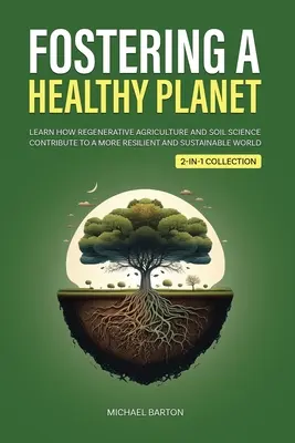 Promovarea unei planete sănătoase: Aflați cum contribuie agricultura regenerativă și știința solurilor la o lume mai rezistentă și mai durabilă (2-in-1 Colle - Fostering a Healthy Planet: Learn How Regenerative Agriculture and Soil Science Contribute to a More Resilient and Sustainable World (2-in-1 Colle