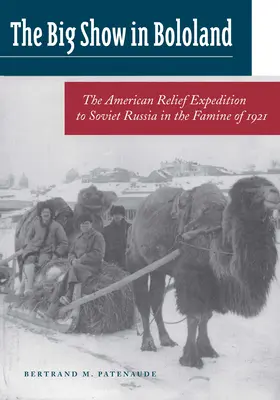 Mare spectacol în Bololand: The American Relief Expedition to Soviet Russia in the Famine of1921 (Expediția americană de ajutorare în Rusia sovietică în timpul foametei din 1921) - Big Show in Bololand: The American Relief Expedition to Soviet Russia in the Famine Of1921