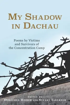 Umbra mea în Dachau: Poezii ale victimelor și supraviețuitorilor lagărului de concentrare - My Shadow in Dachau: Poems by Victims and Survivors of the Concentration Camp