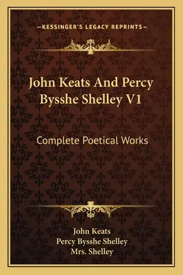 John Keats și Percy Bysshe Shelley V1: Complete Poetical Works - John Keats And Percy Bysshe Shelley V1: Complete Poetical Works