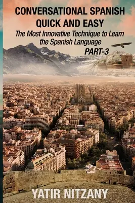 Conversație spaniolă rapidă și ușoară - PARTEA III: Cea mai inovatoare tehnică de învățare a limbii spaniole - Conversational Spanish Quick and Easy - PART III: The Most Innovative Technique To Learn the Spanish Language