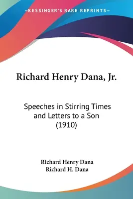 Richard Henry Dana, Jr: Discursuri în vremuri tulburi și scrisori către un fiu (1910) - Richard Henry Dana, Jr.: Speeches in Stirring Times and Letters to a Son (1910)