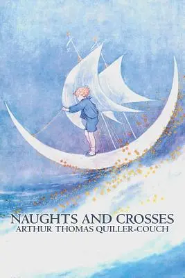 Naughts and Crosses by Arthur Thomas Quiller-Couch, Ficțiune, Acțiune și aventură - Naughts and Crosses by Arthur Thomas Quiller-Couch, Fiction, Action & Adventure