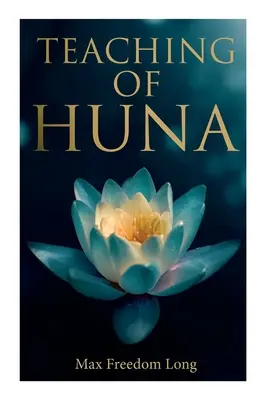 Învățătura Huna: Știința secretă din spatele miracolelor și autosugestiei - Teaching of Huna: The Secret Science Behind Miracles & Self-Suggestion