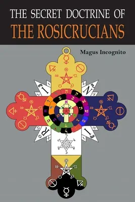 Doctrina secretă a rosicrucienilor: Ilustrată cu simbolurile rosicruciene secrete - The Secret Doctrine of the Rosicrucians: Illustrated with the Secret Rosicrucian Symbols