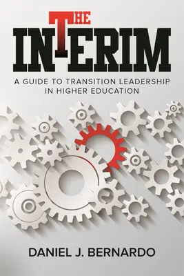 The Interim: Un ghid pentru conducerea tranziției în învățământul superior - The Interim: A Guide to Transition Leadership in Higher Education