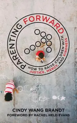 Parenting Forward: Cum să crești copii cu dreptate, milă și bunătate - Parenting Forward: How to Raise Children with Justice, Mercy, and Kindness