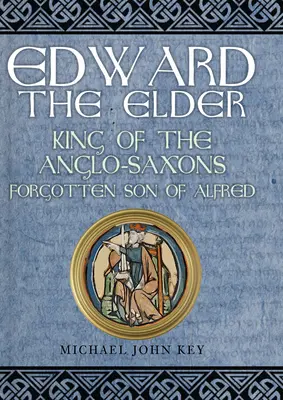 Edward cel Bătrân: Rege al anglo-saxonilor, fiul uitat al lui Alfred - Edward the Elder: King of the Anglo-Saxons, Forgotten Son of Alfred