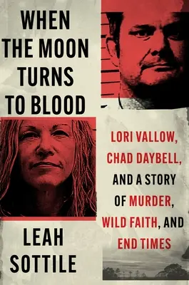 When the Moon Turns to Blood (Când luna se transformă în sânge): Lori Vallow, Chad Daybell și o poveste despre crimă, credință sălbatică și sfârșitul timpurilor - When the Moon Turns to Blood: Lori Vallow, Chad Daybell, and a Story of Murder, Wild Faith, and End Times