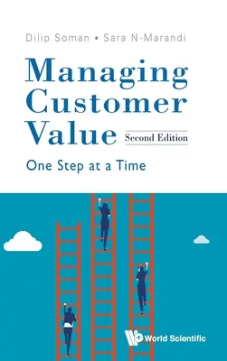 Gestionarea valorii clienților: Un pas la un moment dat (ediția a doua) - Managing Customer Value: One Step at a Time (Second Edition)