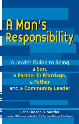 Responsabilitatea unui bărbat: Un ghid evreiesc pentru a fi un fiu, un partener în căsnicie, un tată și un lider comunitar - A Man's Responsibility: A Jewish Guide to Being a Son, a Partner in Marriage, a Father, and a Community Leader