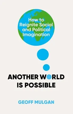 O altă lume este posibilă: Cum să reaprinzi imaginația socială și politică - Another World Is Possible: How to Reignite Social and Political Imagination